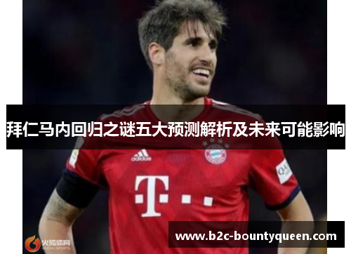 拜仁马内回归之谜五大预测解析及未来可能影响 拜仁马内回归之谜五大预测解析及未来可能影响