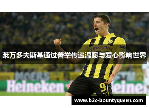 莱万多夫斯基通过善举传递温暖与爱心影响世界 莱万多夫斯基通过善举传递温暖与爱心影响世界