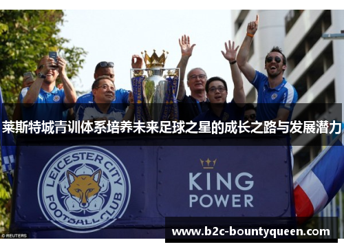莱斯特城青训体系培养未来足球之星的成长之路与发展潜力 莱斯特城青训体系培养未来足球之星的成长之路与发展潜力