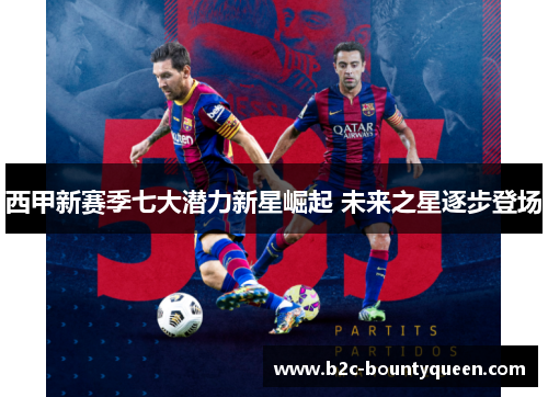 西甲新赛季七大潜力新星崛起 未来之星逐步登场