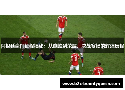 阿根廷豪门征程揭秘:从巅峰到荣耀,决战赛场的辉煌历程 阿根廷豪门征程揭秘:从巅峰到荣耀,决战赛场的辉煌历程