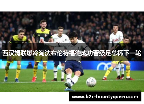 西汉姆联爆冷淘汰布伦特福德成功晋级足总杯下一轮