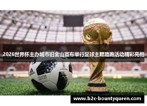 2026世界杯主办城市旧金山宣布举行足球主题路跑活动精彩亮相 2026世界杯主办城市旧金山宣布举行足球主题路跑活动精彩亮相